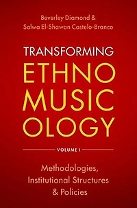 Transforming Ethnomusicology Volume I: Methodologies, Institutional Structures, and Policies
