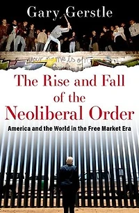 the Rise and Fall of Neoliberal Order: America World Free Market Era