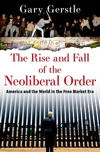 the Rise and Fall of Neoliberal Order: America World Free Market Era