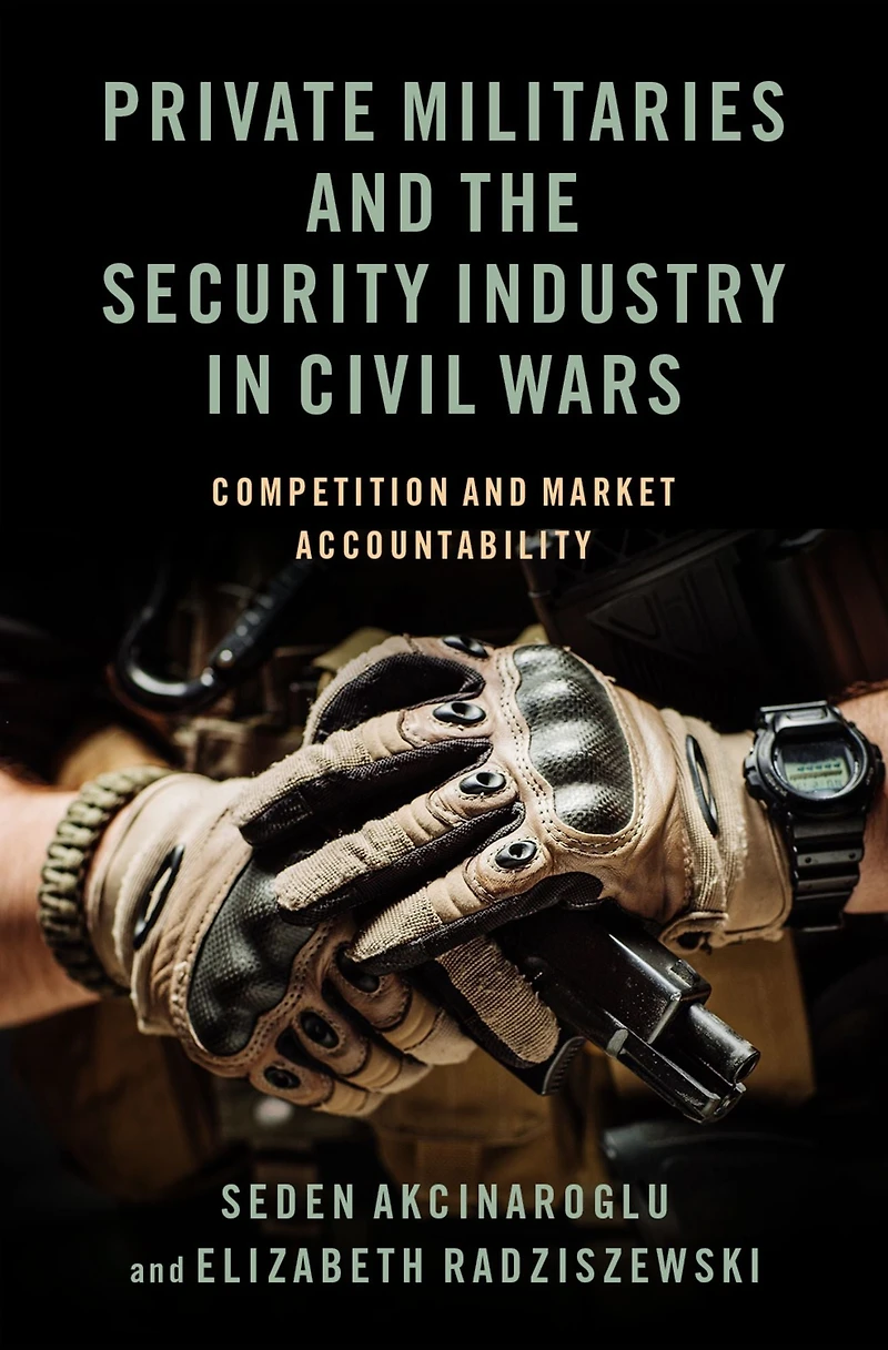 Private Militaries and the Security Industry Civil Wars: Competition Market Accountability