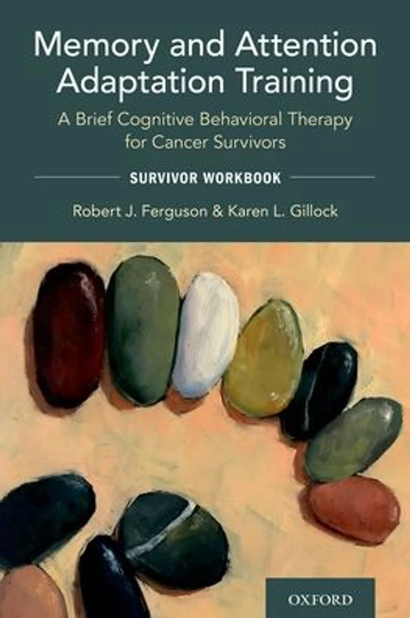 Memory and Attention Adaptation Training: A Brief Cognitive Behavioral Therapy for Cancer Survivors: Survivor Workbook
