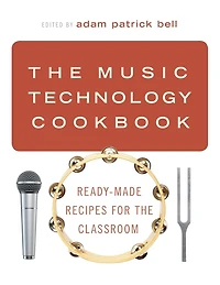 the Music Technology Cookbook: Ready-Made Recipes for Classroom