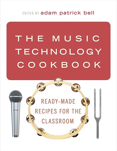 the Music Technology Cookbook: Ready-Made Recipes for Classroom