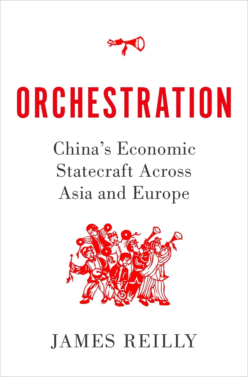 Orchestration: China's Economic Statecraft Across Asia and Europe