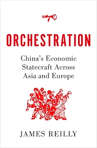 Orchestration: China's Economic Statecraft Across Asia and Europe