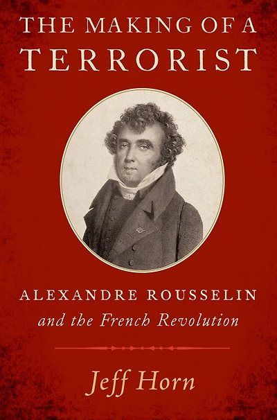 the Making of a Terrorist: Alexandre Rousselin and French Revolution