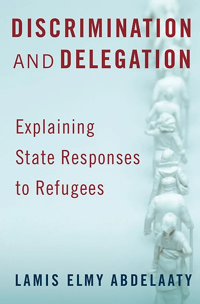 Discrimination and Delegation: Explaining State Responses to Refugees