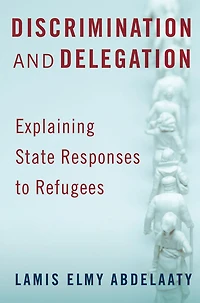 Discrimination and Delegation: Explaining State Responses to Refugees