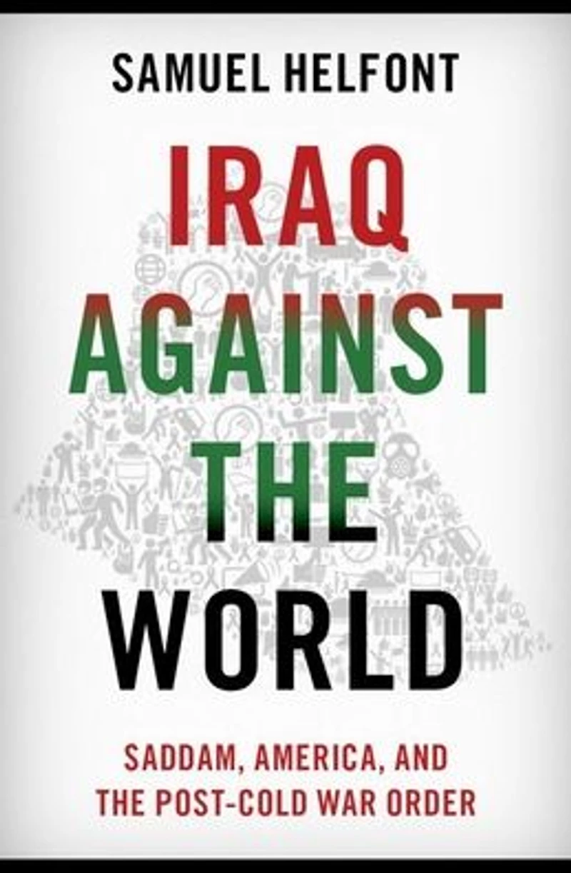 Iraq against the World: Saddam, America, and Post-Cold War Order