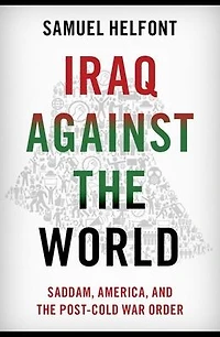 Iraq against the World: Saddam, America, and Post-Cold War Order
