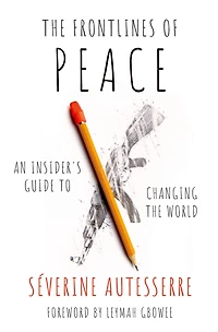 the Frontlines of Peace: An Insider's Guide to Changing World