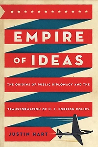 Empire of Ideas: the Origins Public Diplomacy and Transformation U. S. Foreign Policy