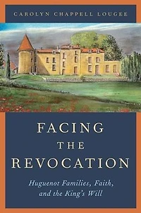 Facing the Revocation: Huguenot Families, Faith, and King's Will