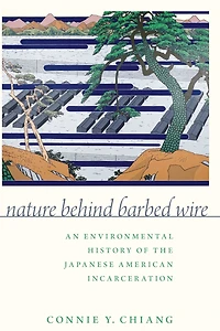 Nature Behind Barbed Wire: An Environmental History of the Japanese American Incarceration