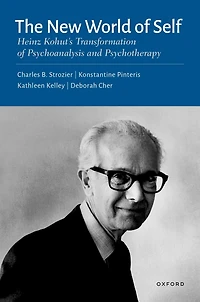 The New World of Self: Heinz Kohut's Transformation Psychoanalysis and Psychotherapy
