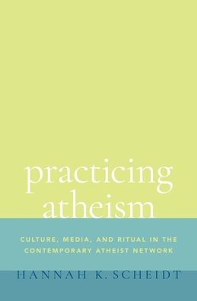 Practicing Atheism: Culture, Media, and Ritual the Contemporary Atheist Network