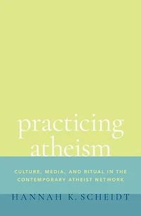 Practicing Atheism: Culture, Media, and Ritual the Contemporary Atheist Network