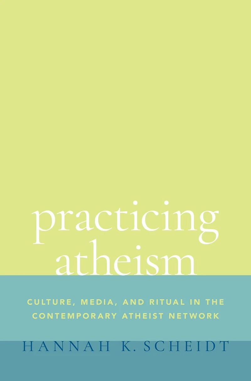 Practicing Atheism: Culture, Media, and Ritual the Contemporary Atheist Network