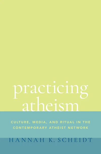 Practicing Atheism: Culture, Media, and Ritual the Contemporary Atheist Network