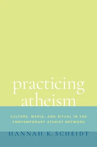 Practicing Atheism: Culture, Media, and Ritual the Contemporary Atheist Network