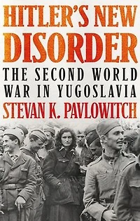 Hitler's New Disorder: The Second World War Yugoslavia