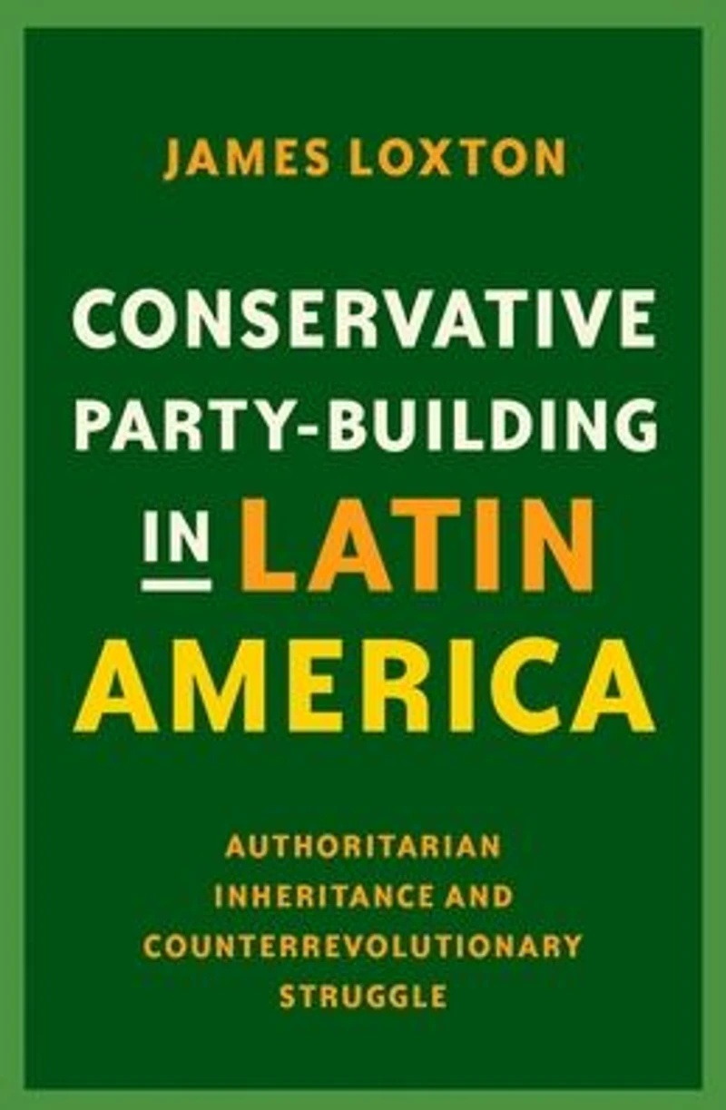 Conservative Party-Building Latin America: Authoritarian Inheritance and Counterrevolutionary Struggle