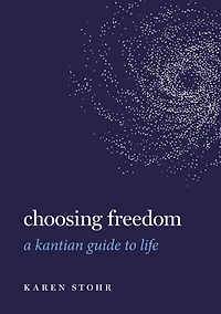 Choosing Freedom: A Kantian Guide to Life