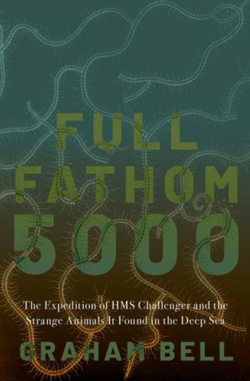 Full Fathom 5000: the Expedition of HMS Challenger and Strange Animals It Found Deep Sea