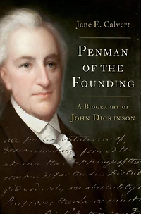 Penman of the Founding: A Biography John Dickinson