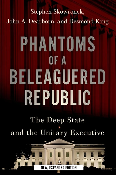 Phantoms of a Beleaguered Republic: The Deep State and Unitary Executive