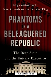 Phantoms of a Beleaguered Republic: The Deep State and Unitary Executive