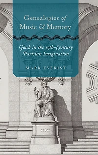Genealogies of Music and Memory: Gluck the 19th-Century Parisian Imagination