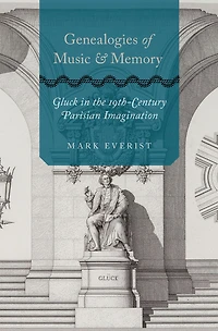 Genealogies of Music and Memory: Gluck the 19th-Century Parisian Imagination
