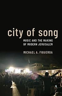 City of Song: Music and the Making Modern Jerusalem