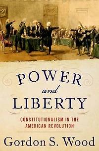Power and Liberty: Constitutionalism the American Revolution