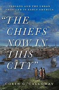 the Chiefs Now This City: Indians and Urban Frontier Early America