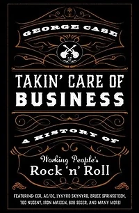 Takin' Care of Business: A History Working People's Rock 'n' Roll