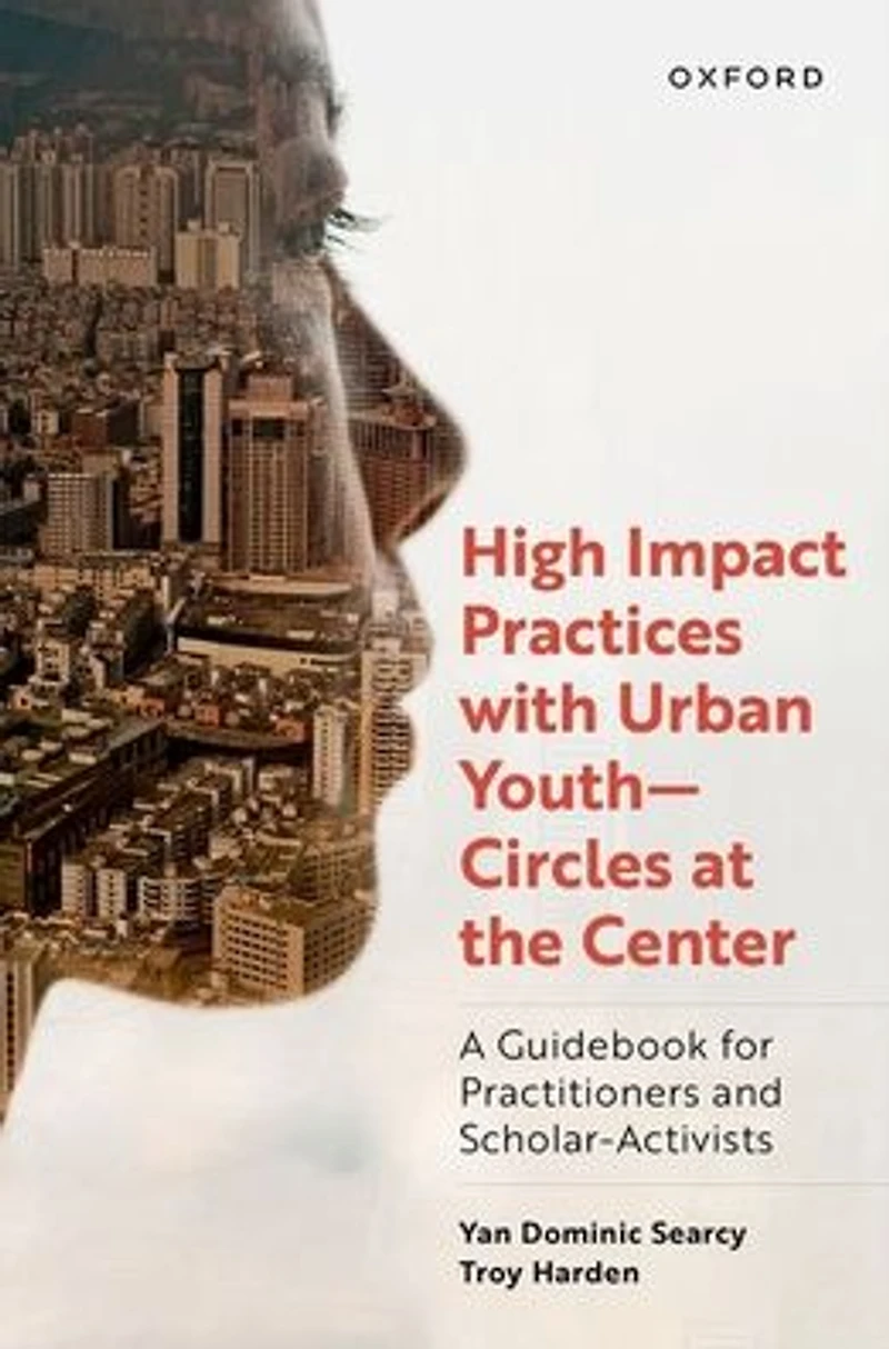High Impact Practices with Urban Youth--Circles at the Center: A Guidebook for Practitioners and Scholar-Activists