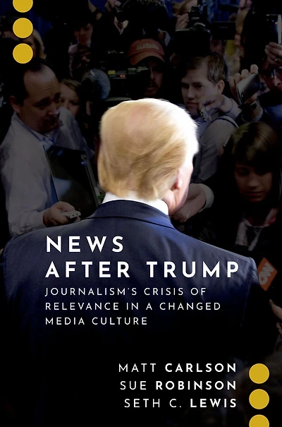 News After Trump: Journalism's Crisis of Relevance a Changed Media Culture