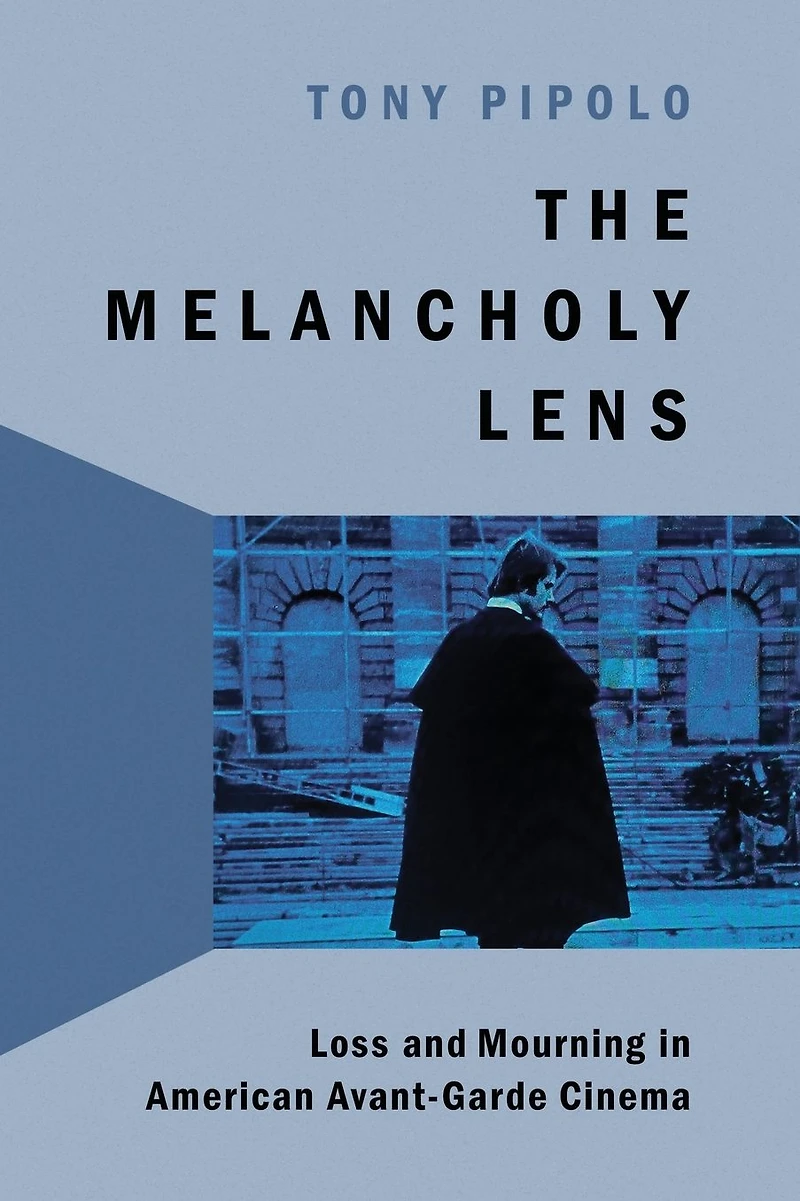 The Melancholy Lens: Loss and Mourning American Avant-Garde Cinema