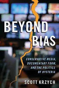 Beyond Bias: Conservative Media, Documentary Form, and the Politics of Hysteria
