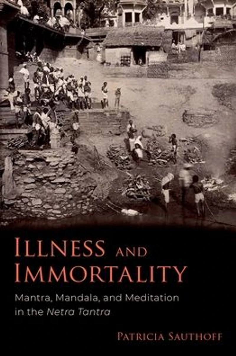 Illness and Immortality: Mantra, Mandala, Meditation the Netra Tantra