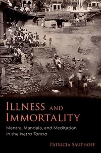 Illness and Immortality: Mantra, Mandala, Meditation the Netra Tantra