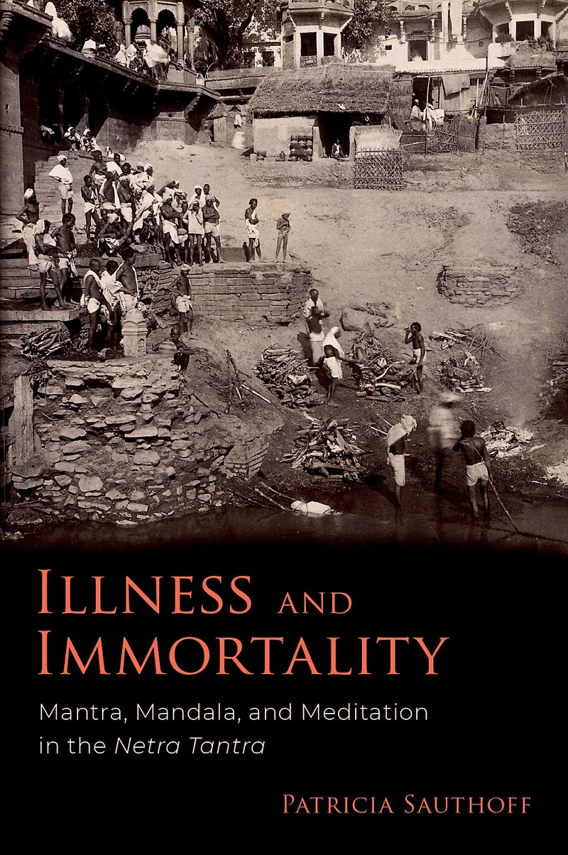 Illness and Immortality: Mantra, Mandala, Meditation the Netra Tantra