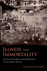 Illness and Immortality: Mantra, Mandala, Meditation the Netra Tantra