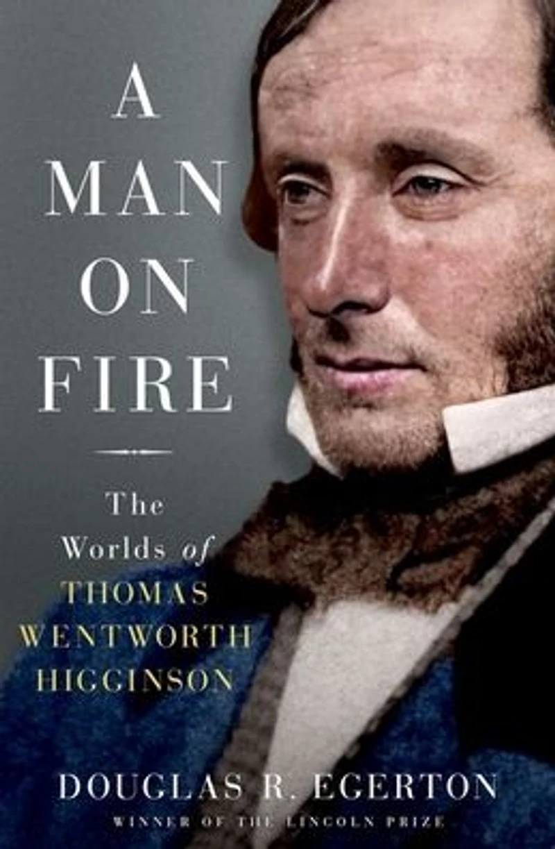 A Man on Fire: The Worlds of Thomas Wentworth Higginson