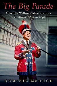 The Big Parade: Meredith Willson's Musicals from Music Man to 1491