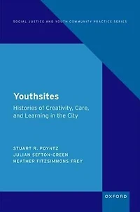 Youthsites: Histories of Creativity, Care, and Learning the City