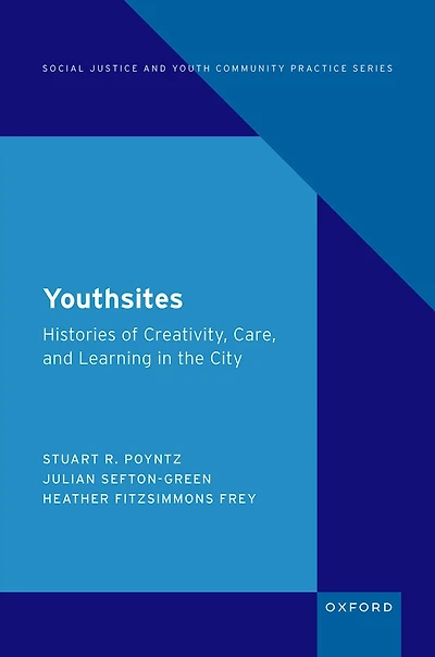 Youthsites: Histories of Creativity, Care, and Learning the City