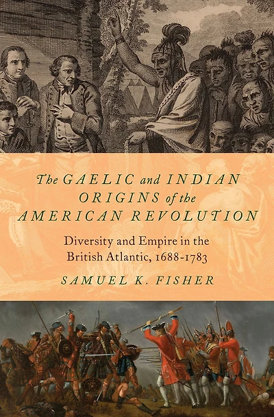 the Gaelic and Indian Origins of American Revolution: Diversity Empire British Atlantic, 1688-1783